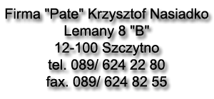 Firma PATE Krzysztof Nasiadko, Lemany 8B, 12-100 Szczytno tel. 089 6242280
